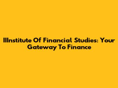IIInstitute Of Financial Studies: Your Gateway To Finance