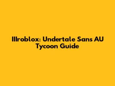 IIIroblox: Undertale Sans AU Tycoon Guide