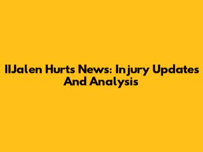 IIJalen Hurts News: Injury Updates And Analysis