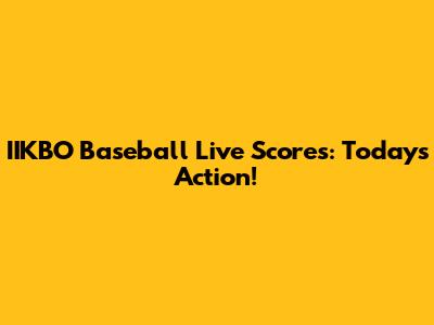 IIKBO Baseball Live Scores: Today's Action!