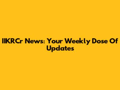 IIKRCr News: Your Weekly Dose Of Updates
