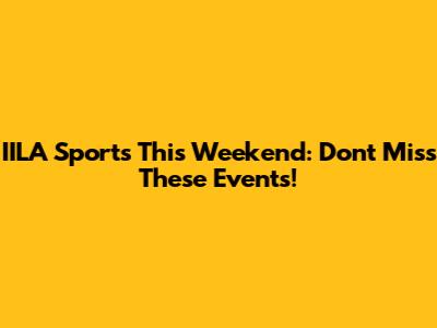IILA Sports This Weekend: Don't Miss These Events!