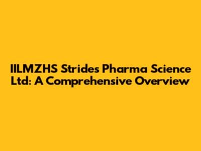 IILMZHS Strides Pharma Science Ltd: A Comprehensive Overview