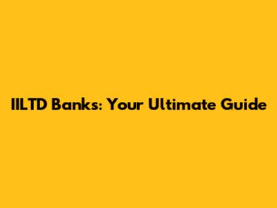 IILTD Banks: Your Ultimate Guide