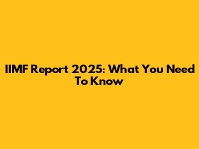 IIMF Report 2025: What You Need To Know