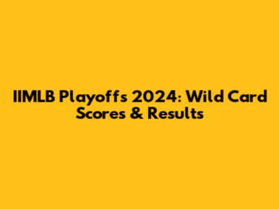IIMLB Playoffs 2024: Wild Card Scores & Results