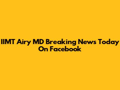 IIMT Airy MD Breaking News Today On Facebook
