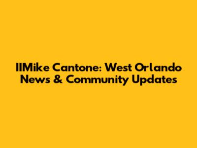 IIMike Cantone: West Orlando News & Community Updates