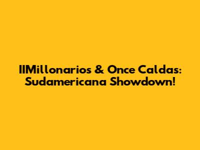 IIMillonarios & Once Caldas: Sudamericana Showdown!