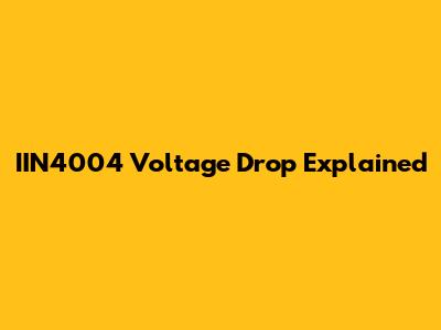 IIN4004 Voltage Drop Explained