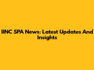 IINC SPA News: Latest Updates And Insights
