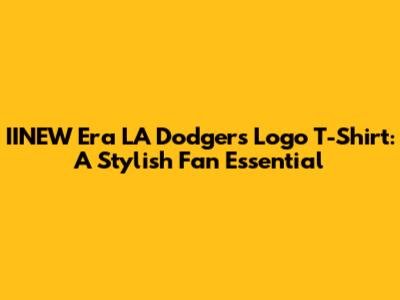 IINEW Era LA Dodgers Logo T-Shirt: A Stylish Fan Essential