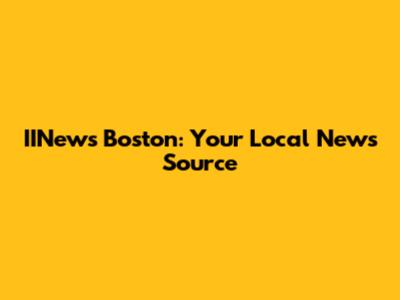 IINews Boston: Your Local News Source