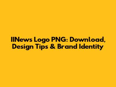 IINews Logo PNG: Download, Design Tips & Brand Identity