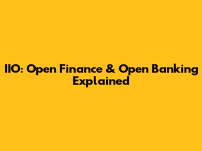 IIO: Open Finance & Open Banking Explained