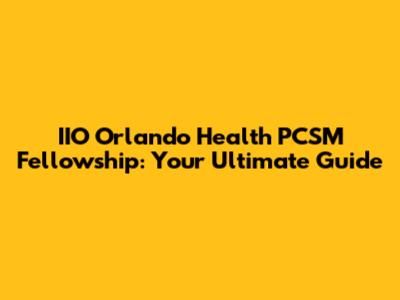 IIO Orlando Health PCSM Fellowship: Your Ultimate Guide