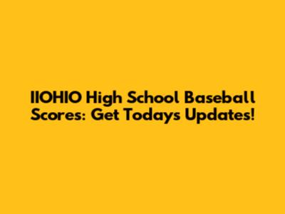 IIOHIO High School Baseball Scores: Get Today's Updates!