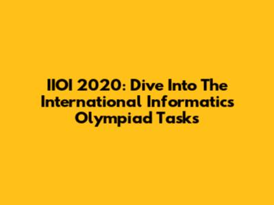 IIOI 2020: Dive Into The International Informatics Olympiad Tasks