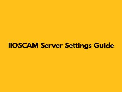 IIOSCAM Server Settings Guide