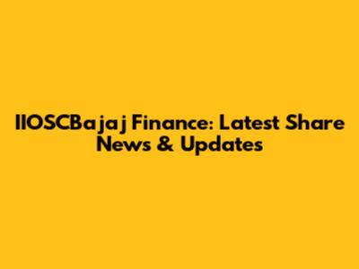 IIOSCBajaj Finance: Latest Share News & Updates
