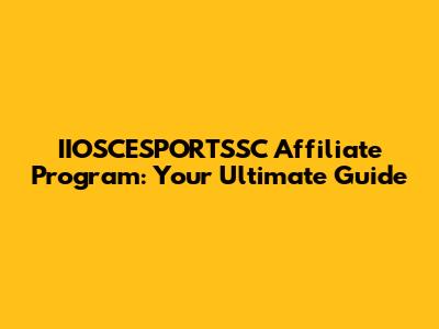 IIOSCESPORTSSC Affiliate Program: Your Ultimate Guide
