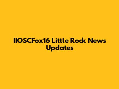IIOSCFox16 Little Rock News Updates
