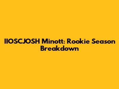 IIOSCJOSH Minott: Rookie Season Breakdown