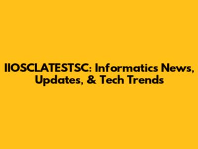 IIOSCLATESTSC: Informatics News, Updates, & Tech Trends