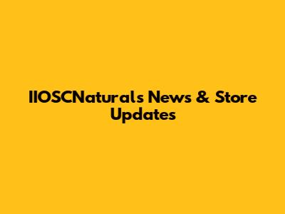 IIOSCNaturals News & Store Updates