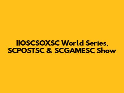 IIOSCSOXSC World Series, SCPOSTSC & SCGAMESC Show
