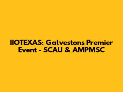 IIOTEXAS: Galveston's Premier Event - SCAU & AMPMSC