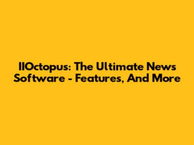 IIOctopus: The Ultimate News Software - Features, And More