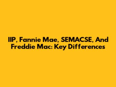 IIP, Fannie Mae, SEMACSE, And Freddie Mac: Key Differences
