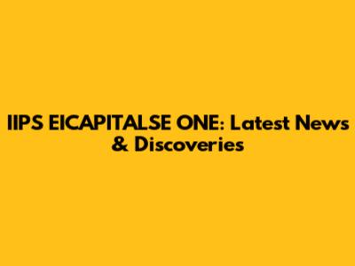 IIPS EICAPITALSE ONE: Latest News & Discoveries