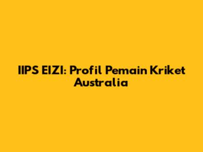 IIPS EIZI: Profil Pemain Kriket Australia