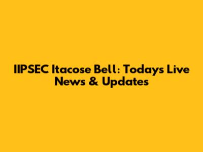 IIPSEC Itacose Bell: Today's Live News & Updates