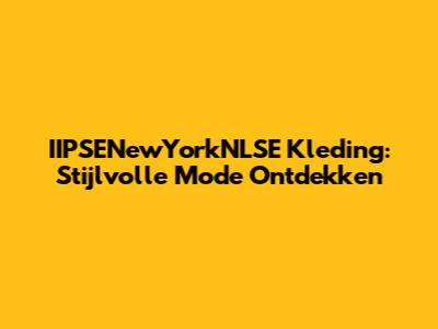 IIPSENewYorkNLSE Kleding: Stijlvolle Mode Ontdekken