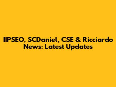 IIPSEO, SCDaniel, CSE & Ricciardo News: Latest Updates