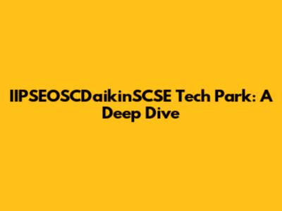 IIPSEOSCDaikinSCSE Tech Park: A Deep Dive