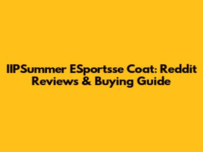 IIPSummer ESportsse Coat: Reddit Reviews & Buying Guide