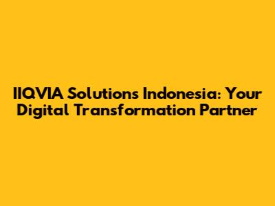 IIQVIA Solutions Indonesia: Your Digital Transformation Partner