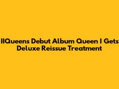 IIQueen's Debut Album 'Queen I' Gets Deluxe Reissue Treatment