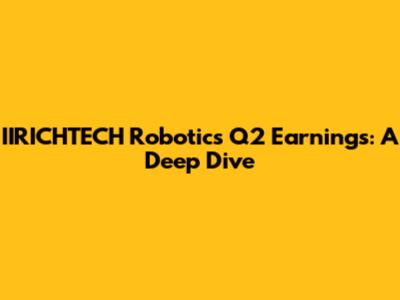 IIRICHTECH Robotics Q2 Earnings: A Deep Dive