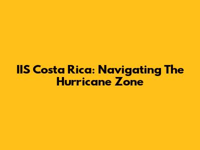 IIS Costa Rica: Navigating The Hurricane Zone