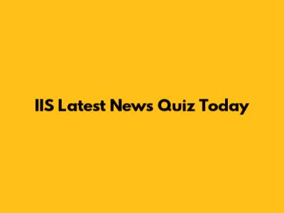 IIS Latest News Quiz Today