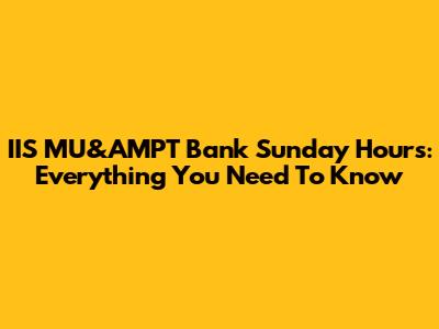 IIS MU&AMPT Bank Sunday Hours: Everything You Need To Know