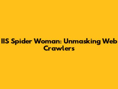 IIS Spider Woman: Unmasking Web Crawlers