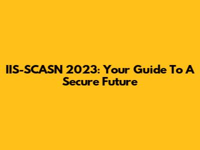 IIS-SCASN 2023: Your Guide To A Secure Future