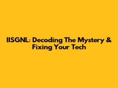IISGNL: Decoding The Mystery & Fixing Your Tech