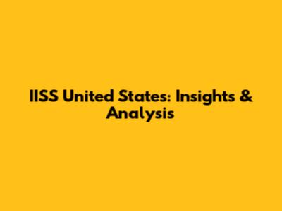IISS United States: Insights & Analysis